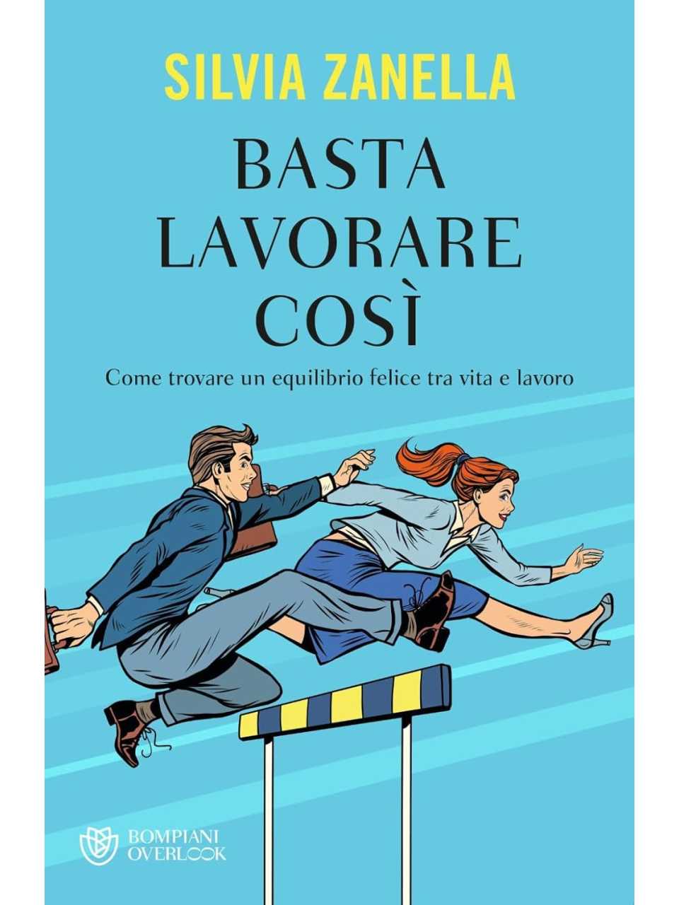 Basta lavorare così. Come trovare un equilibrio felice tra vita e lavoro