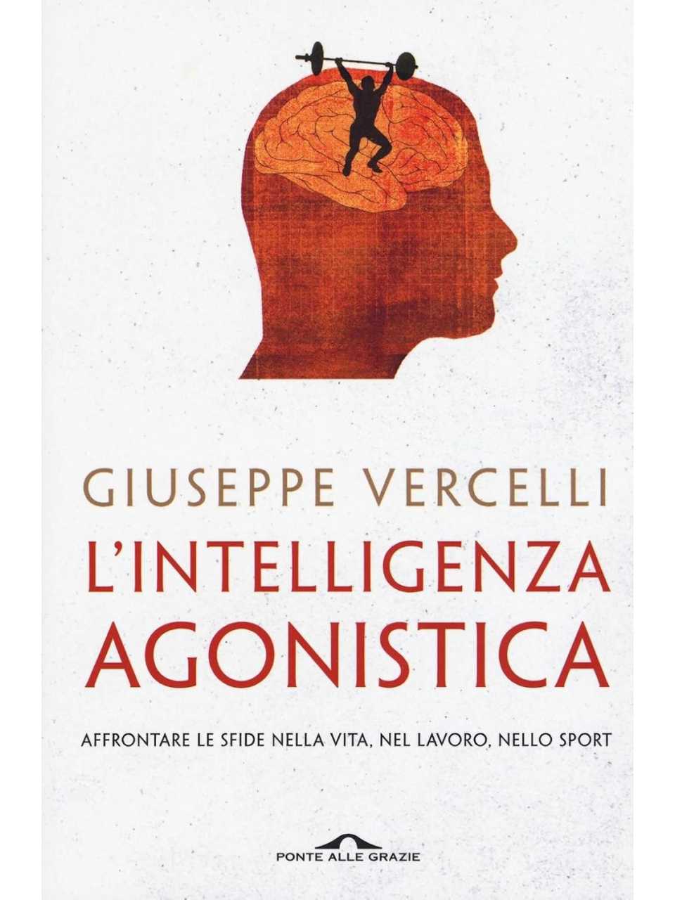 L'intelligenza agonistica. Affrontare le sfide nella vita, nel lavoro, nello sport