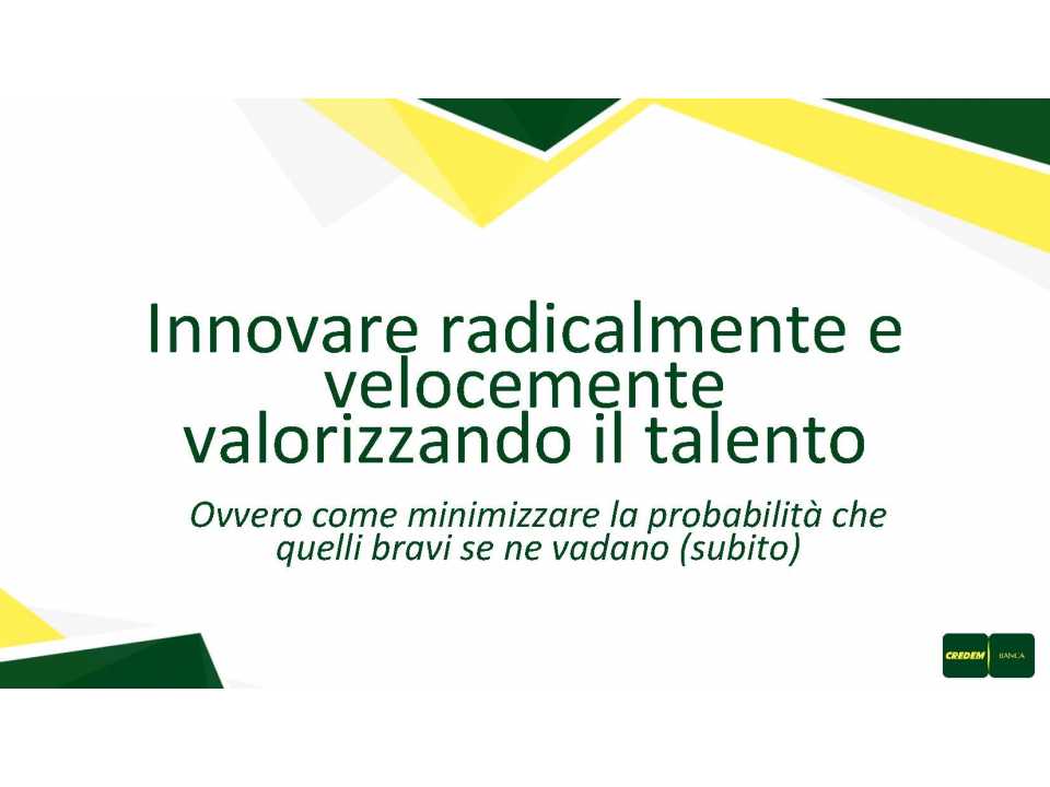 IN PRESENZA E VIA WEB
Innovare radicalmente e velocemente valorizzando il talento