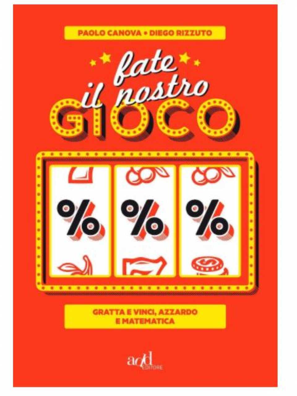Fate il nostro gioco. Gratta e vinci, azzardo e matematica