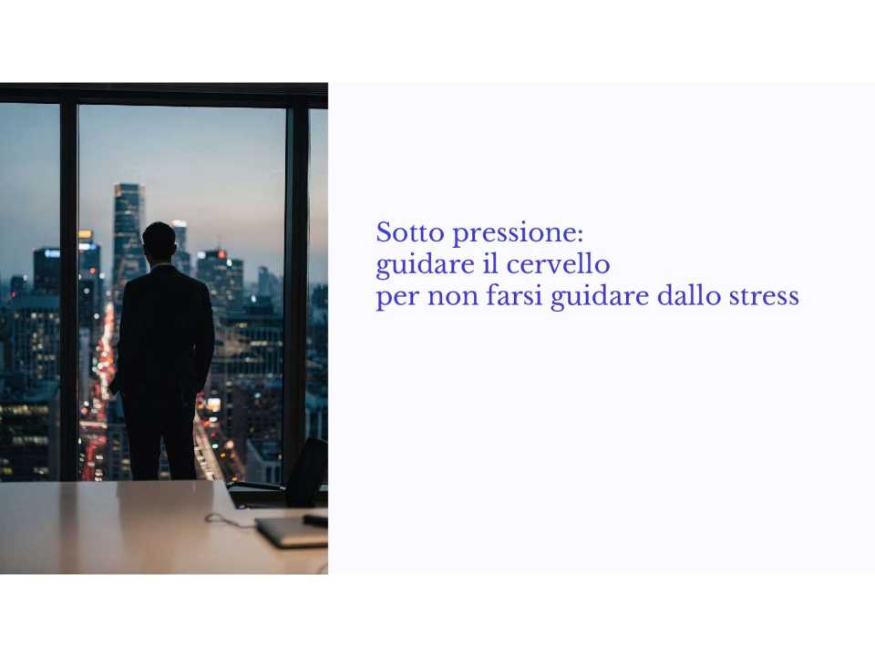 Sotto pressione: guidare il cervello per non farsi guidare dallo stress