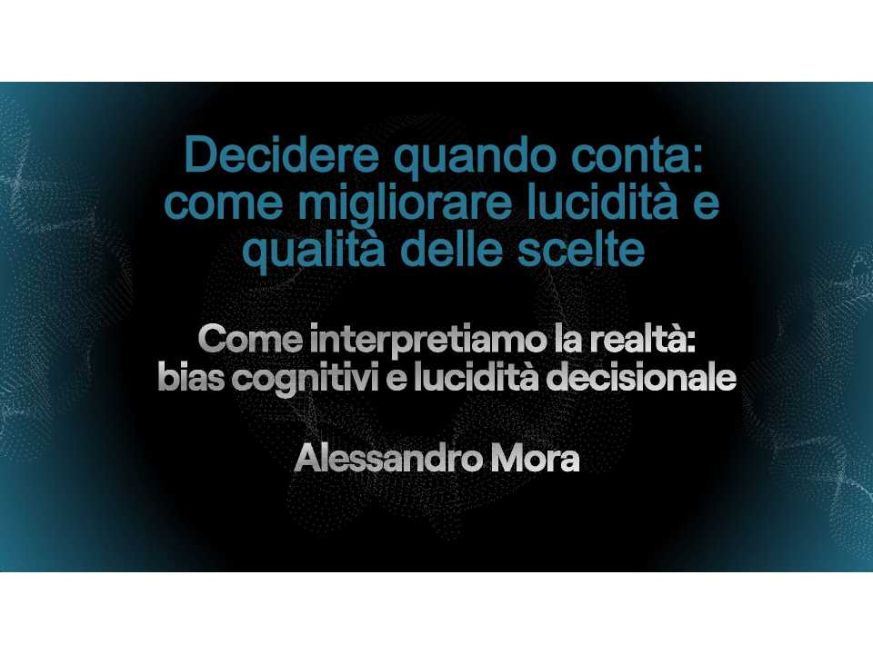 IN PRESENZA E VIA WEB
Decidere quando conta: come migliorare lucidità e qualità delle scelte (con aperitivo di networking)