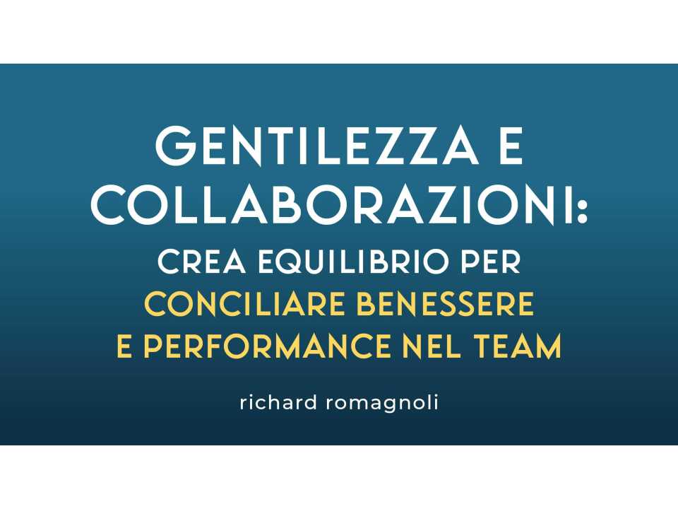IN PRESENZA E VIA WEB
Gentilezza e collaborazione: crea equilibrio per conciliare benessere e performance nel team