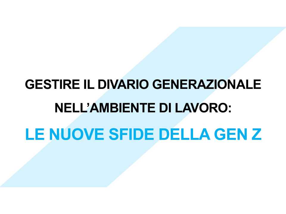 IN PRESENZA E VIA WEB
Generational Gap: avvicina veterani e nuove leve per raggiungere obiettivi comuni