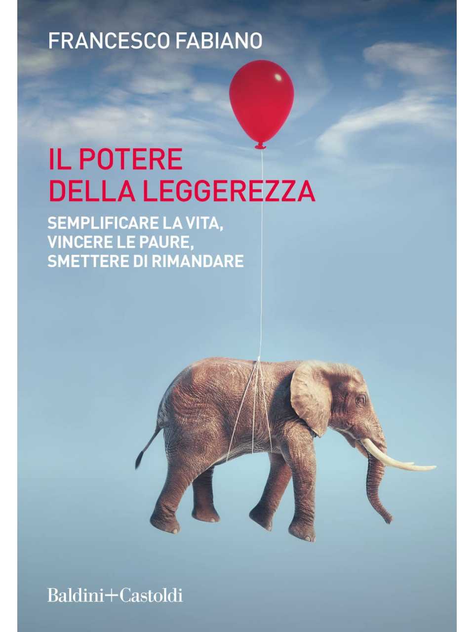 Il potere della leggerezza. Semplificare la vita, vincere le paure, smettere di rimandare
