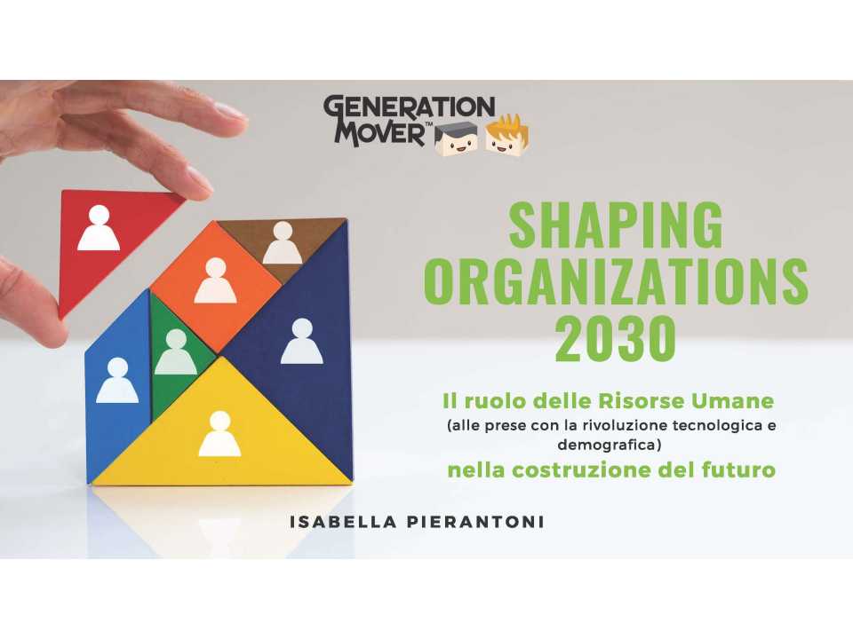 Shaping Organizations 2030. Il ruolo delle Risorse Umane (alle prese con la rivoluzione tecnologica e demografica) nella costruzione del futuro